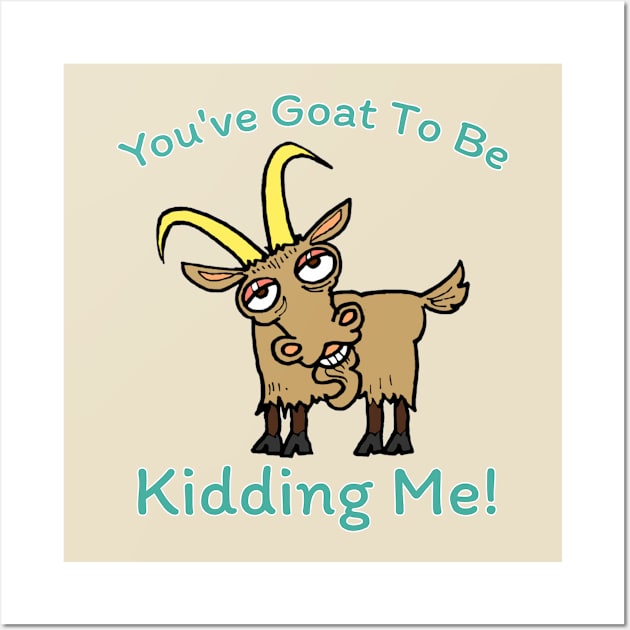 You've Goat to Be Kidding Me Wall Art by A T Design